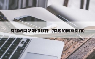 朔州有趣的网站制作软件（有趣的网页制作）