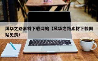 朔州风华之路素材下载网站（风华之路素材下载网站免费）